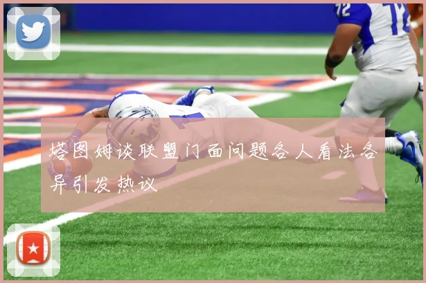 塔图姆谈联盟门面问题各人看法各异引发热议